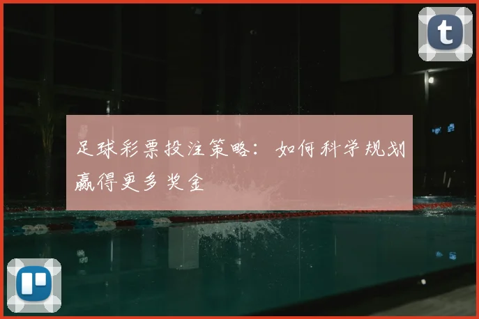 足球彩票投注策略：如何科学规划赢得更多奖金