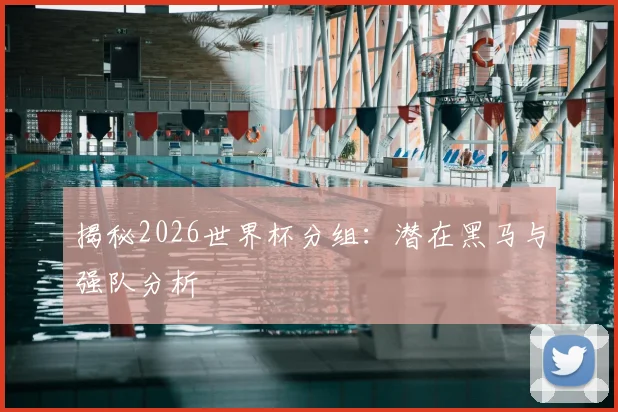 揭秘2026世界杯分组：潜在黑马与强队分析